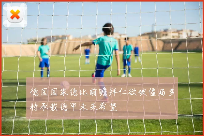 德国国家德比前瞻拜仁欲破僵局多特承载德甲未来希望