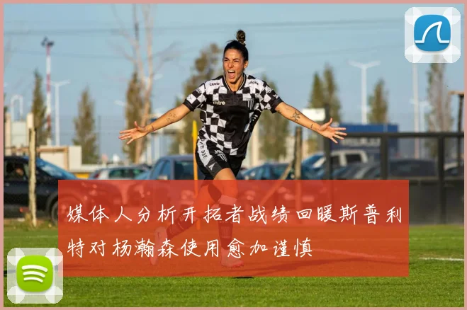 媒体人分析开拓者战绩回暖斯普利特对杨瀚森使用愈加谨慎