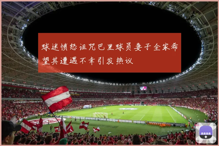 球迷愤怒诅咒巴里球员妻子全家希望其遭遇不幸引发热议