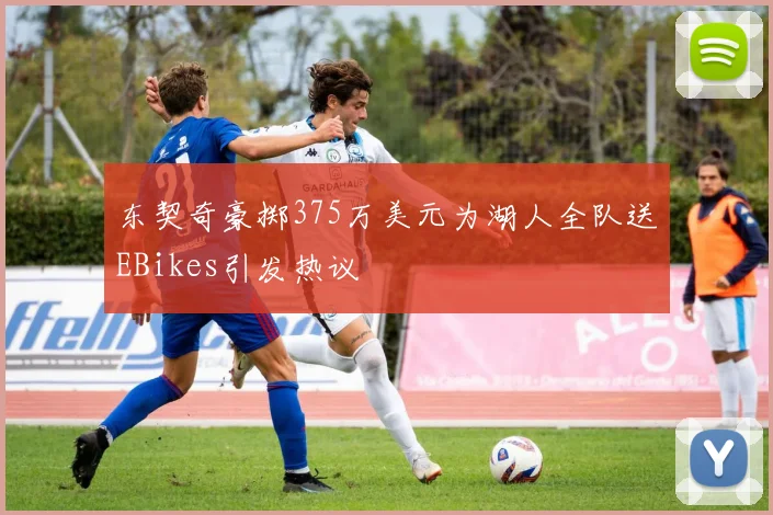 东契奇豪掷375万美元为湖人全队送EBikes引发热议