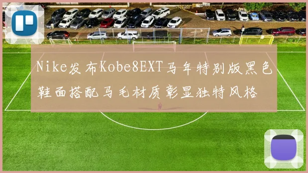 Nike发布Kobe8EXT马年特别版黑色鞋面搭配马毛材质彰显独特风格