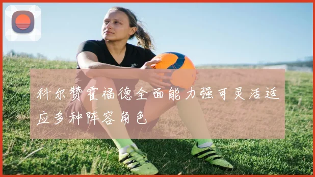 科尔赞霍福德全面能力强可灵活适应多种阵容角色